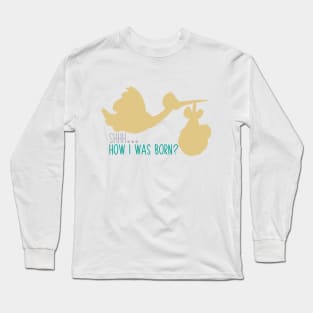 How I was Born? Long Sleeve T-Shirt